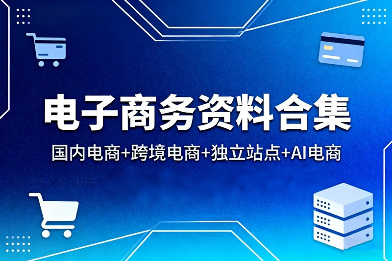 【电子商务分区资源】国内电商跨境电商直播电商独立站点AI电商营销工具摄影摄像